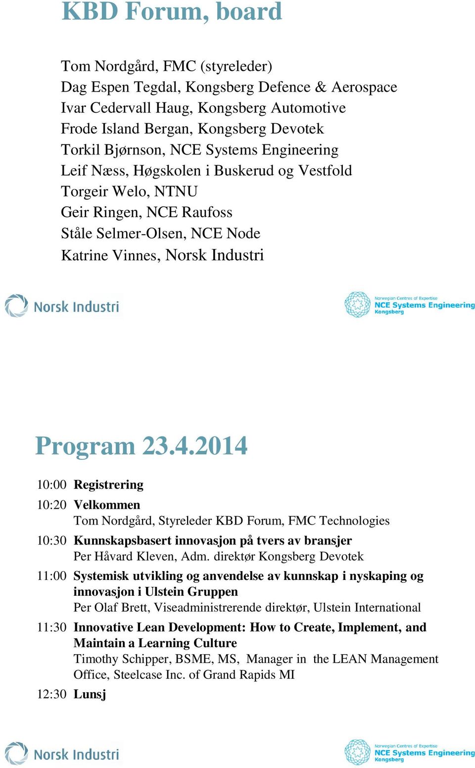 2014 10:00 Registrering 10:20 Velkommen Tom Nordgård, Styreleder KBD Forum, FMC Technologies 10:30 Kunnskapsbasert innovasjon på tvers av bransjer Per Håvard Kleven, Adm.