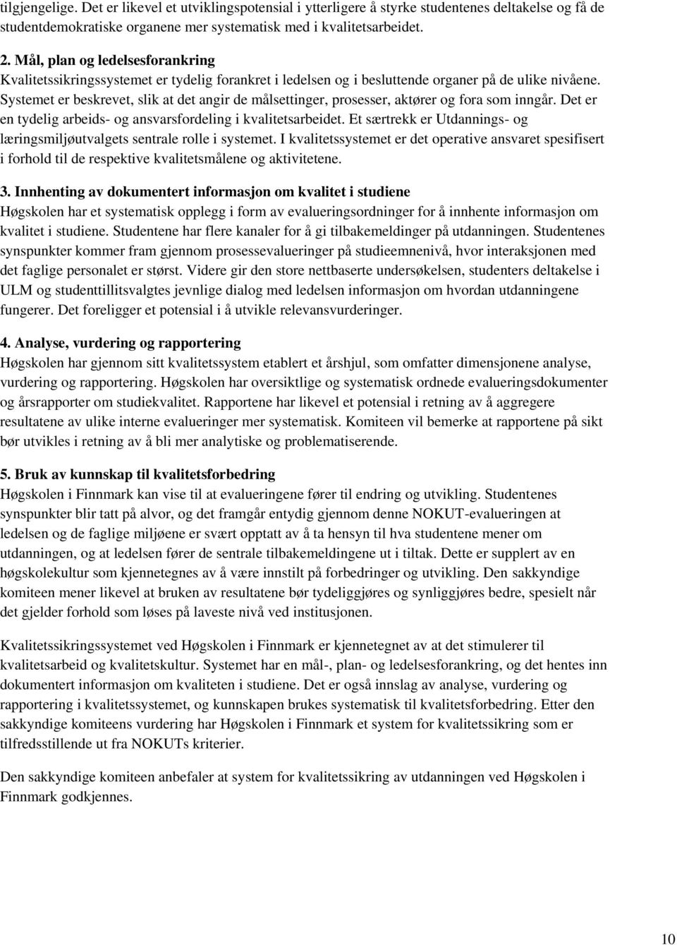 Systemet er beskrevet, slik at det angir de målsettinger, prosesser, aktører og fora som inngår. Det er en tydelig arbeids- og ansvarsfordeling i kvalitetsarbeidet.