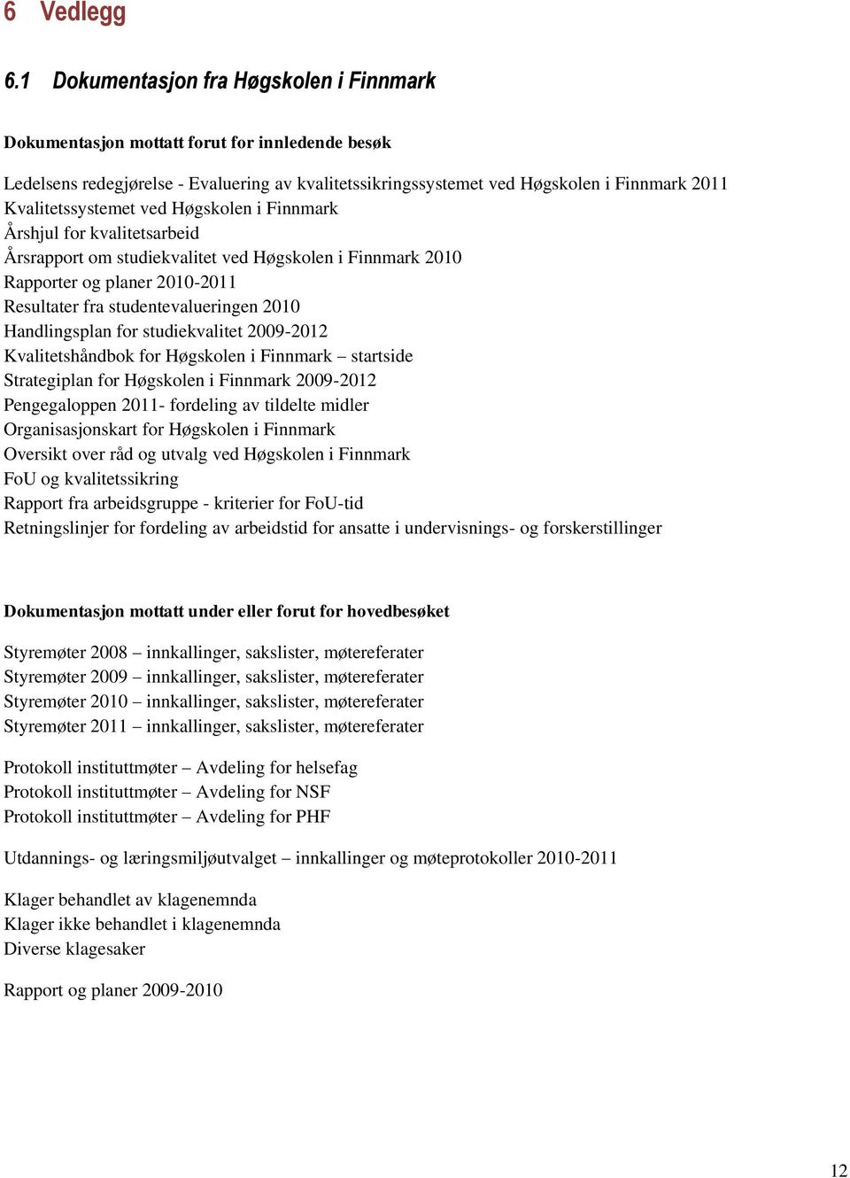 Kvalitetssystemet ved Høgskolen i Finnmark Årshjul for kvalitetsarbeid Årsrapport om studiekvalitet ved Høgskolen i Finnmark 2010 Rapporter og planer 2010-2011 Resultater fra studentevalueringen 2010