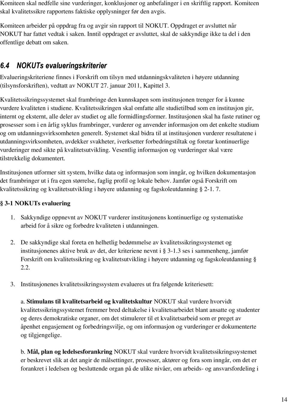 Inntil oppdraget er avsluttet, skal de sakkyndige ikke ta del i den offentlige debatt om saken. 6.