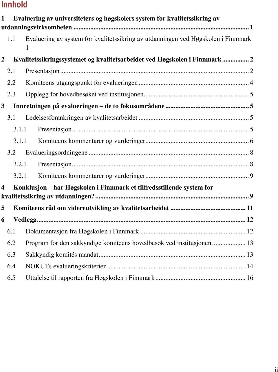 1 Presentasjon... 2 2.2 Komiteens utgangspunkt for evalueringen... 4 2.3 Opplegg for hovedbesøket ved institusjonen... 5 3 Innretningen på evalueringen de to fokusområdene... 5 3.1 Ledelsesforankringen av kvalitetsarbeidet.