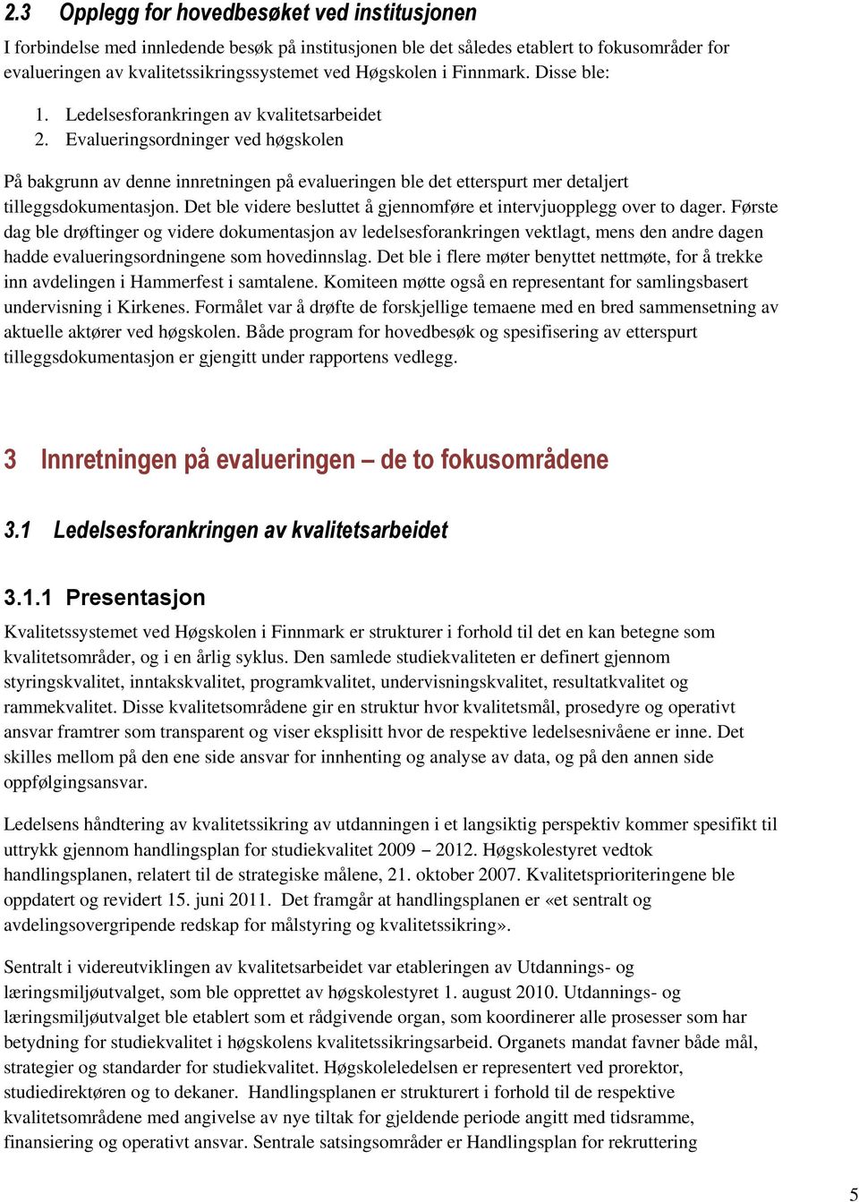 Evalueringsordninger ved høgskolen På bakgrunn av denne innretningen på evalueringen ble det etterspurt mer detaljert tilleggsdokumentasjon.