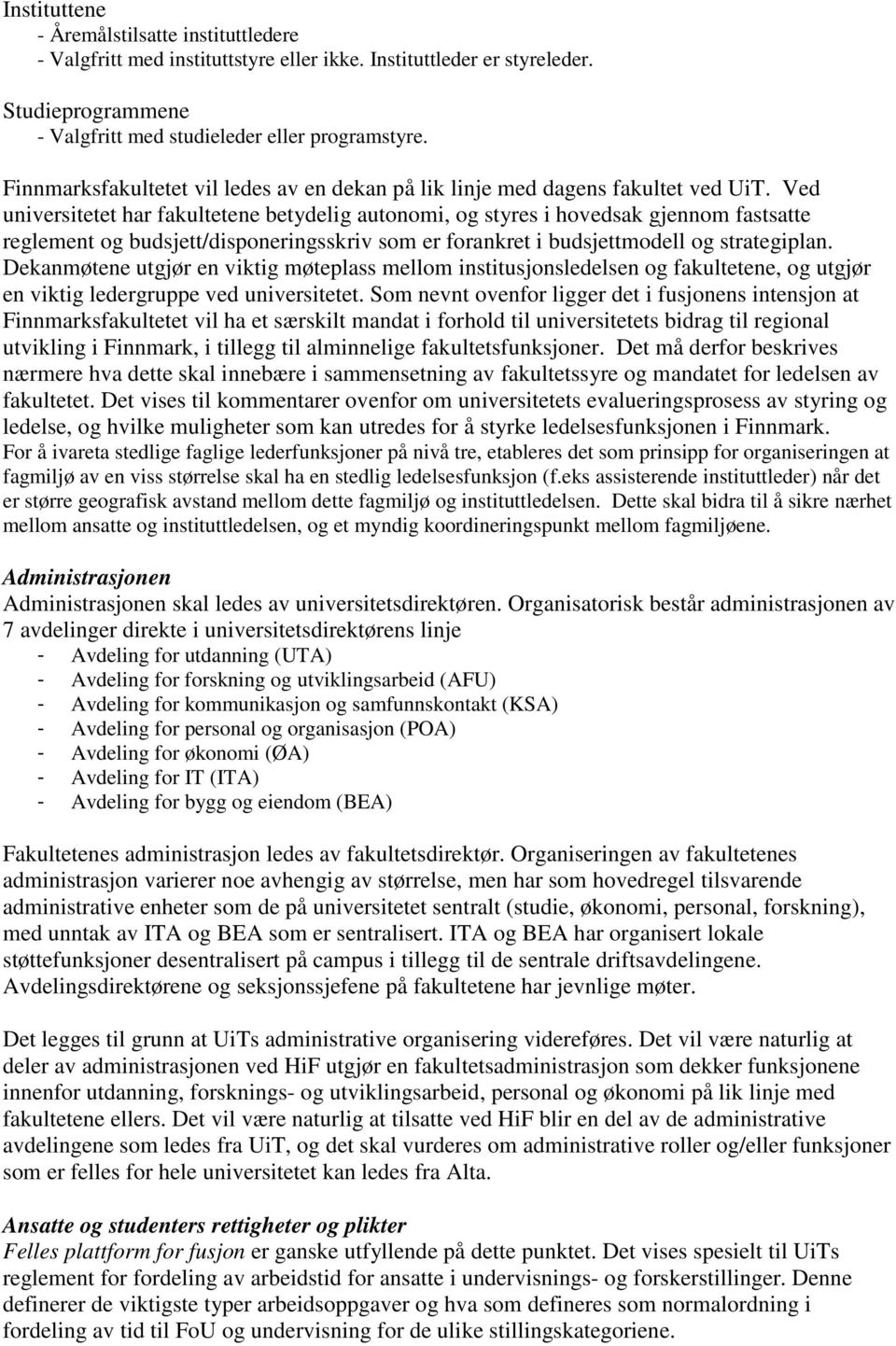 Ved universitetet har fakultetene betydelig autonomi, og styres i hovedsak gjennom fastsatte reglement og budsjett/disponeringsskriv som er forankret i budsjettmodell og strategiplan.