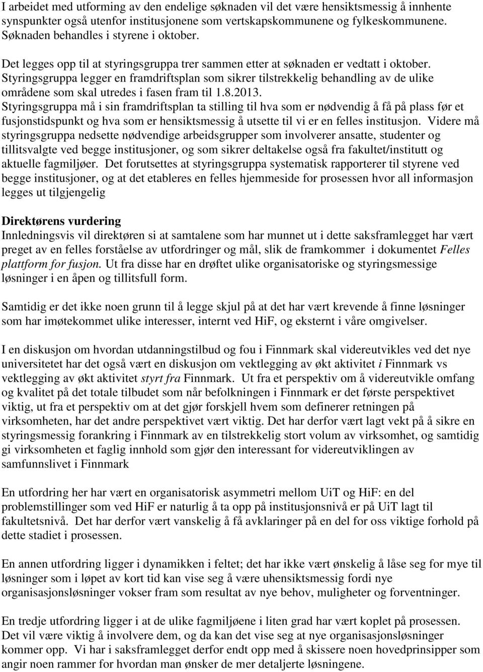 Styringsgruppa legger en framdriftsplan som sikrer tilstrekkelig behandling av de ulike områdene som skal utredes i fasen fram til 1.8.2013.