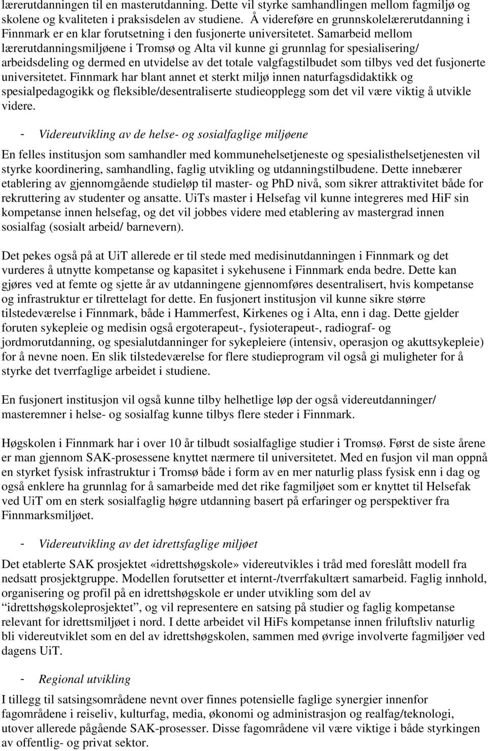 Samarbeid mellom lærerutdanningsmiljøene i Tromsø og Alta vil kunne gi grunnlag for spesialisering/ arbeidsdeling og dermed en utvidelse av det totale valgfagstilbudet som tilbys ved det fusjonerte