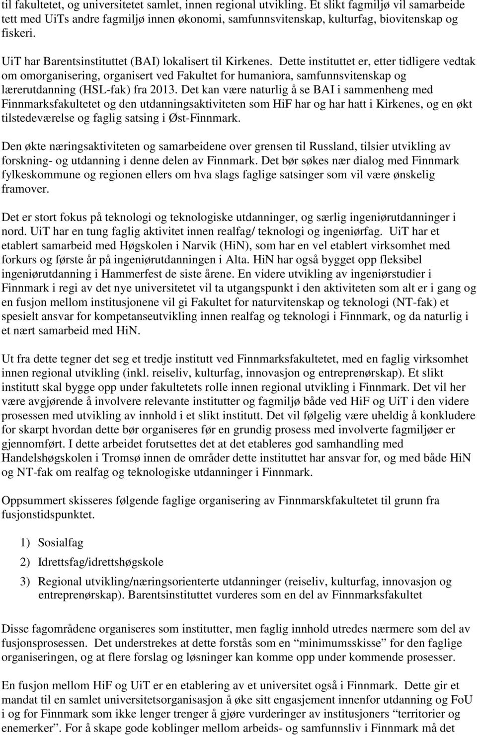 Dette instituttet er, etter tidligere vedtak om omorganisering, organisert ved Fakultet for humaniora, samfunnsvitenskap og lærerutdanning (HSL-fak) fra 2013.