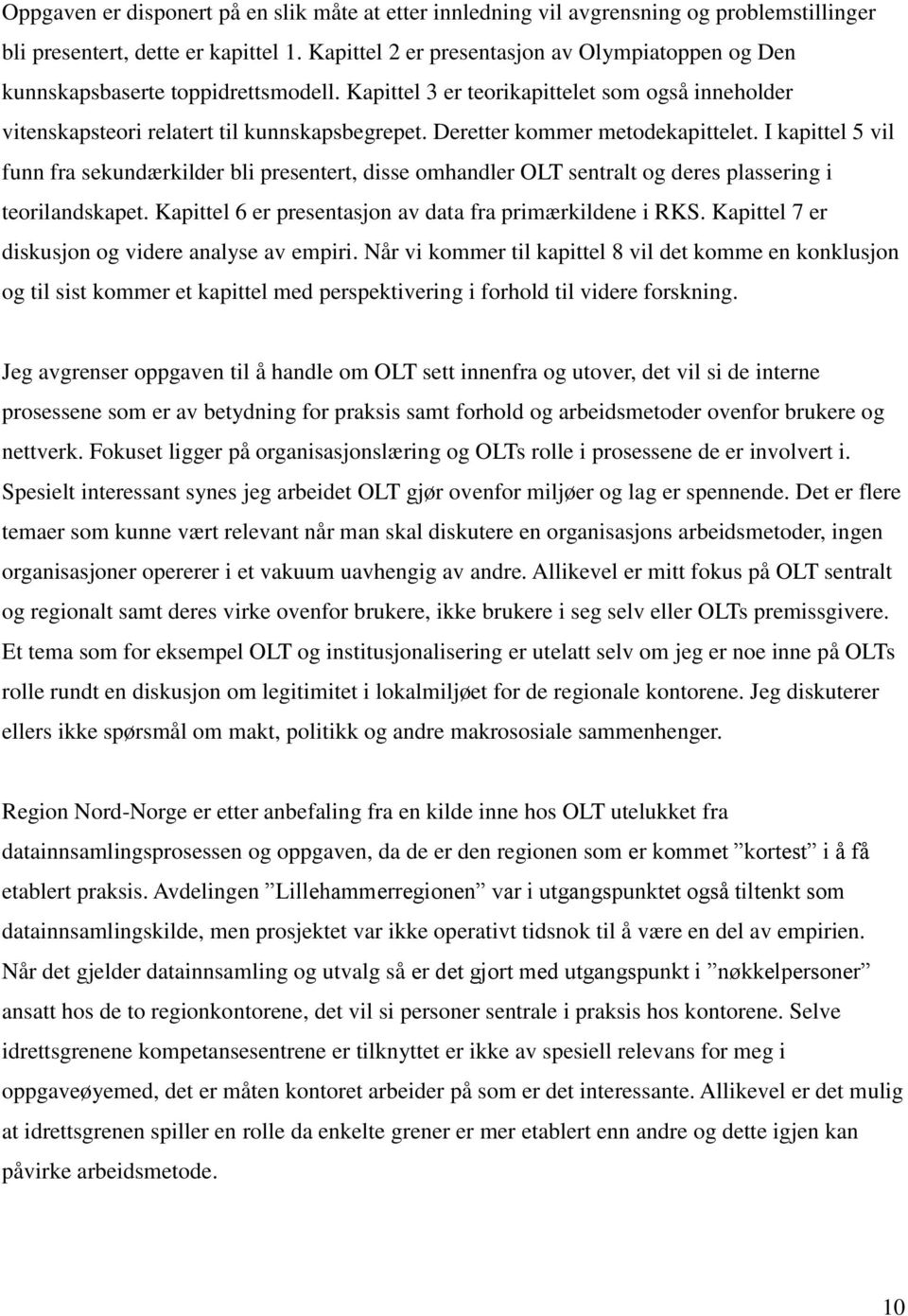 Deretter kommer metodekapittelet. I kapittel 5 vil funn fra sekundærkilder bli presentert, disse omhandler OLT sentralt og deres plassering i teorilandskapet.