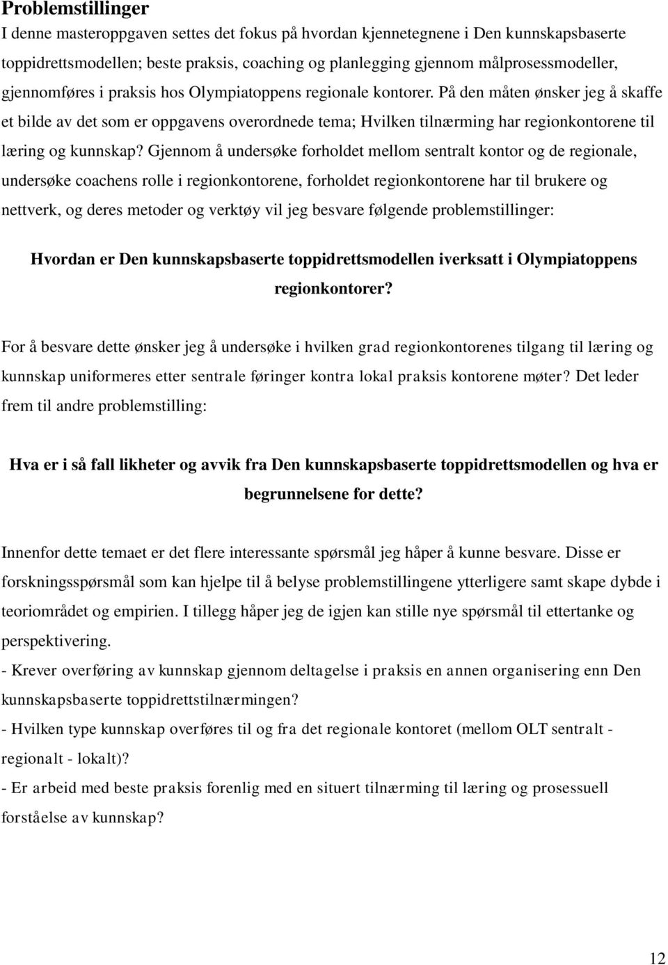 På den måten ønsker jeg å skaffe et bilde av det som er oppgavens overordnede tema; Hvilken tilnærming har regionkontorene til læring og kunnskap?