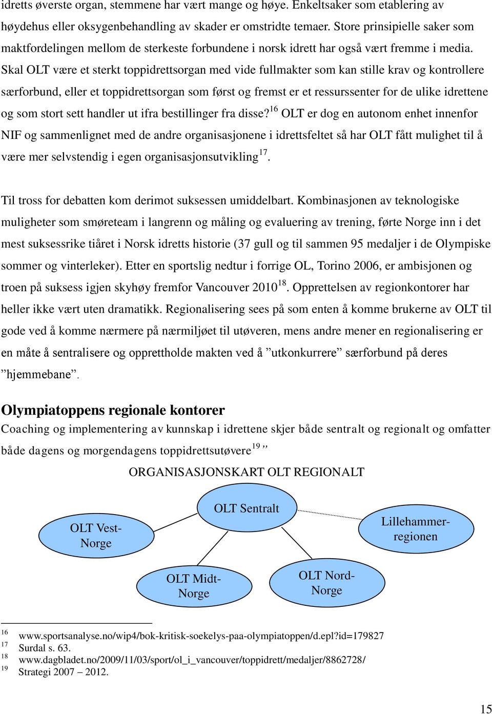 Skal OLT være et sterkt toppidrettsorgan med vide fullmakter som kan stille krav og kontrollere særforbund, eller et toppidrettsorgan som først og fremst er et ressurssenter for de ulike idrettene og