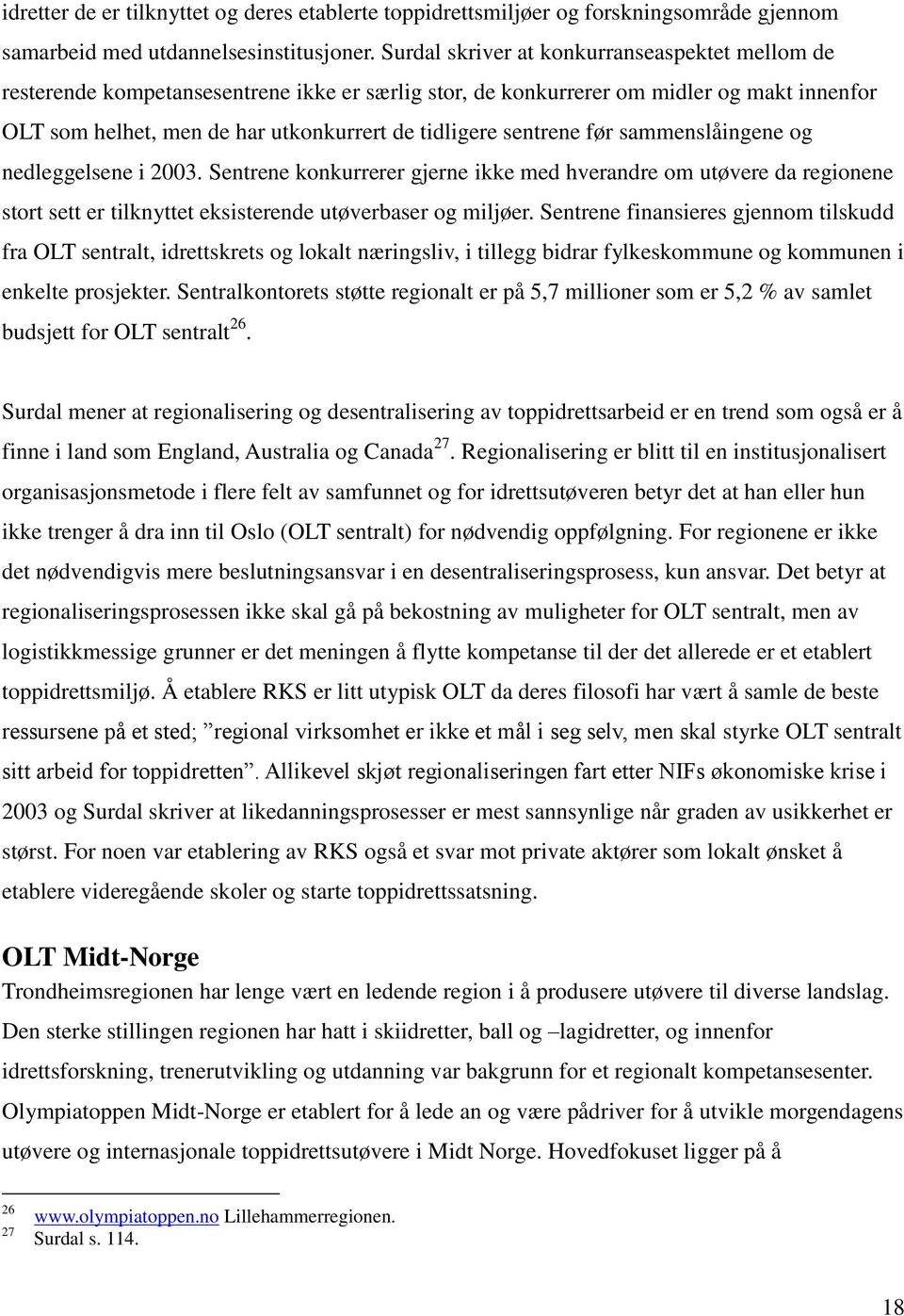 sentrene før sammenslåingene og nedleggelsene i 2003. Sentrene konkurrerer gjerne ikke med hverandre om utøvere da regionene stort sett er tilknyttet eksisterende utøverbaser og miljøer.