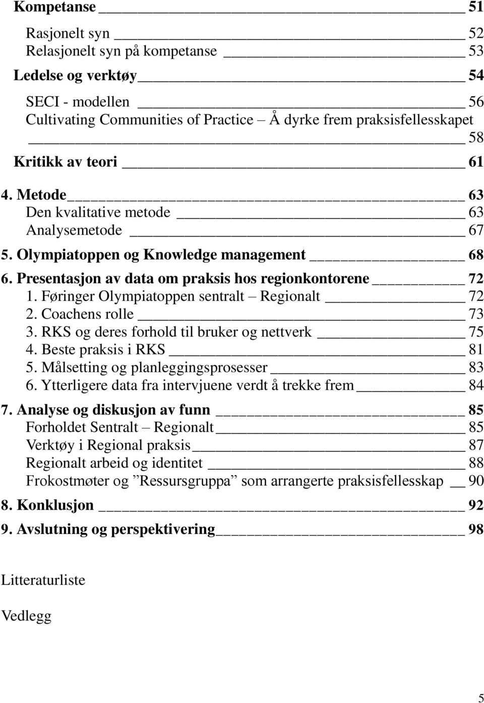 Føringer Olympiatoppen sentralt Regionalt 72 2. Coachens rolle 73 3. RKS og deres forhold til bruker og nettverk 75 4. Beste praksis i RKS 81 5. Målsetting og planleggingsprosesser 83 6.