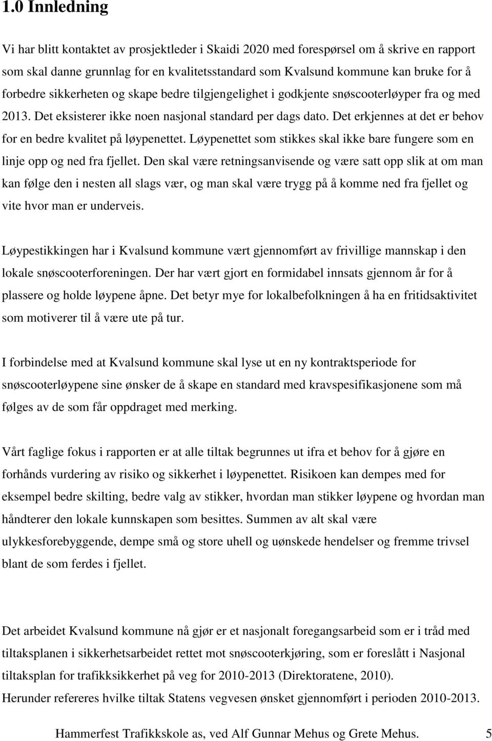 Det erkjennes at det er behov for en bedre kvalitet på løypenettet. Løypenettet som stikkes skal ikke bare fungere som en linje opp og ned fra fjellet.