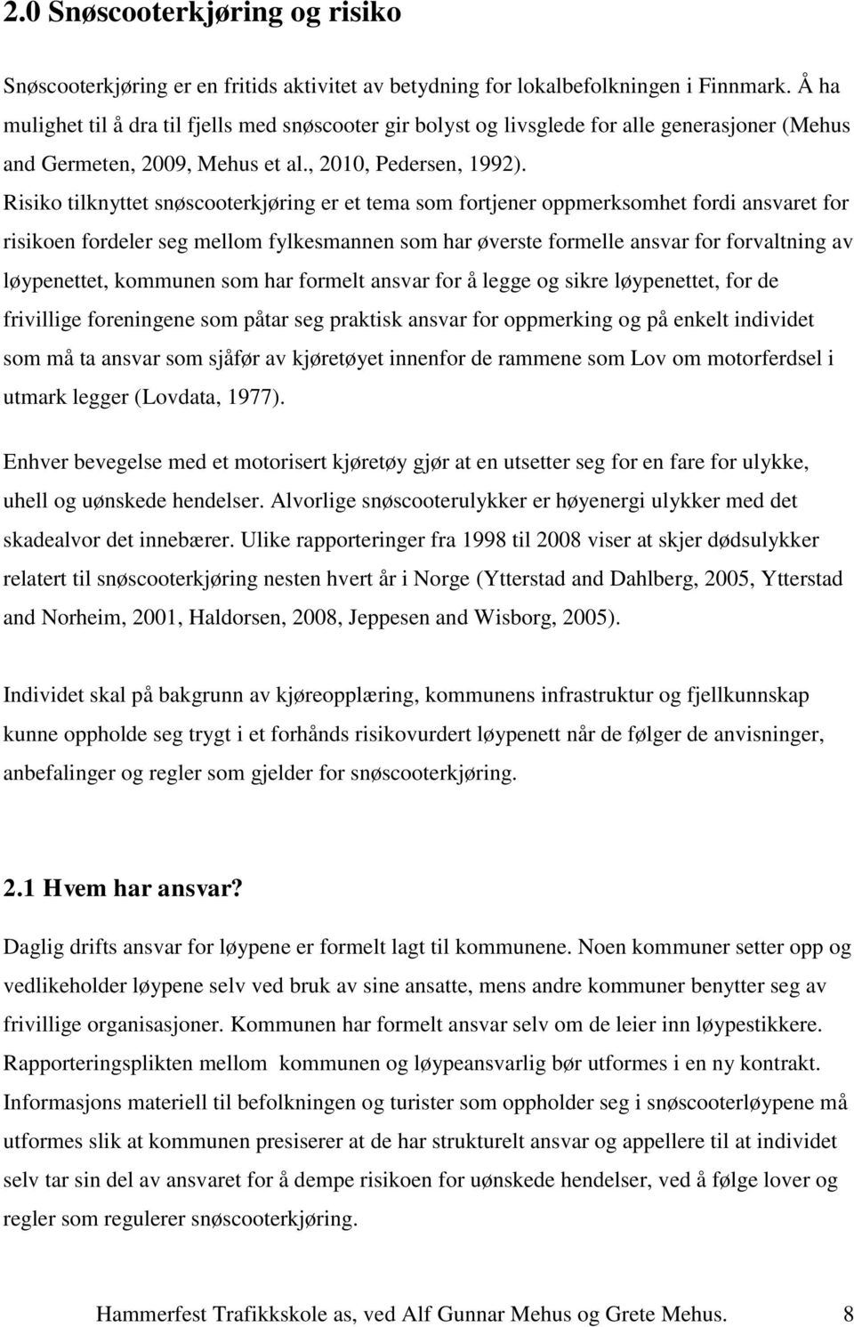 Risiko tilknyttet snøscooterkjøring er et tema som fortjener oppmerksomhet fordi ansvaret for risikoen fordeler seg mellom fylkesmannen som har øverste formelle ansvar for forvaltning av løypenettet,