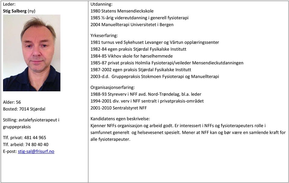 praksis Stjørdal Fysikalske Institutt 2003-d.d. Gruppepraksis Stokmoen Fysioterapi og Manuellterapi Alder: 56 Bosted: 7014 Stjørdal Stilling: avtalefysioterapeut i gruppepraksis Tlf.