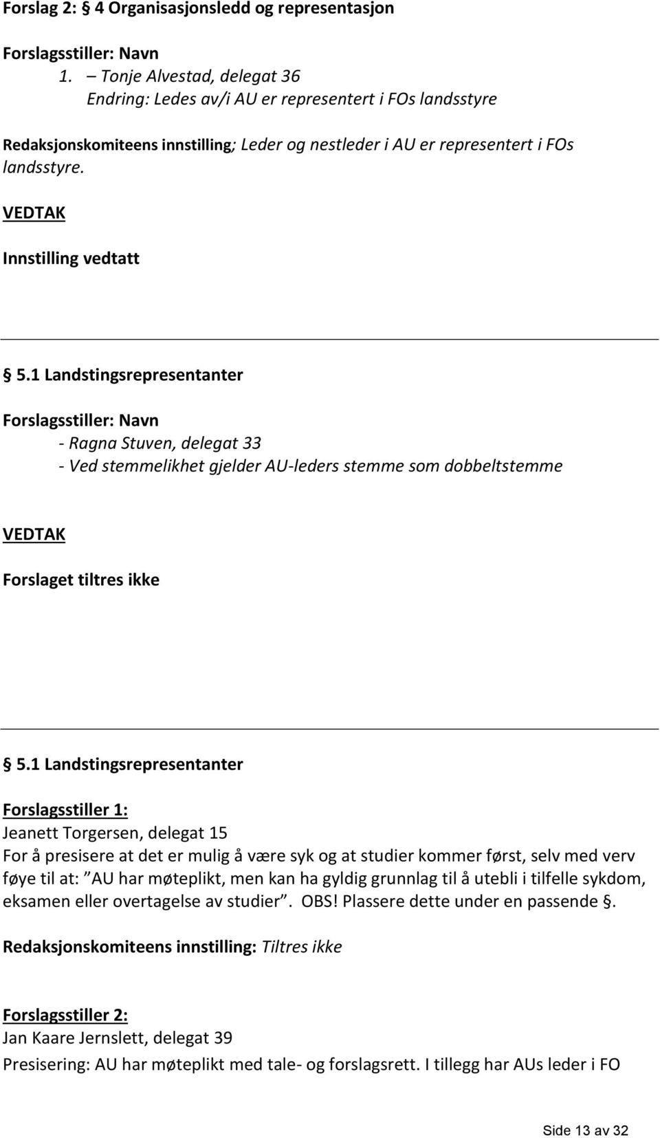 1 Landstingsrepresentanter Forslagsstiller: Navn - Ragna Stuven, delegat 33 - Ved stemmelikhet gjelder AU-leders stemme som dobbeltstemme Forslaget tiltres ikke 5.