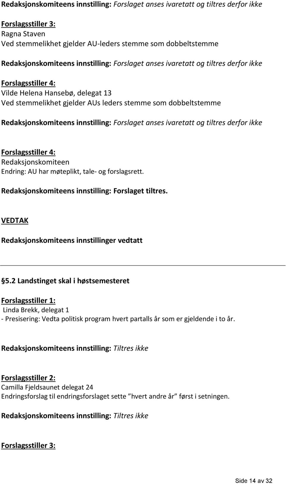 innstilling: Forslaget anses ivaretatt og tiltres derfor ikke Forslagsstiller 4: Redaksjonskomiteen Endring: AU har møteplikt, tale- og forslagsrett.