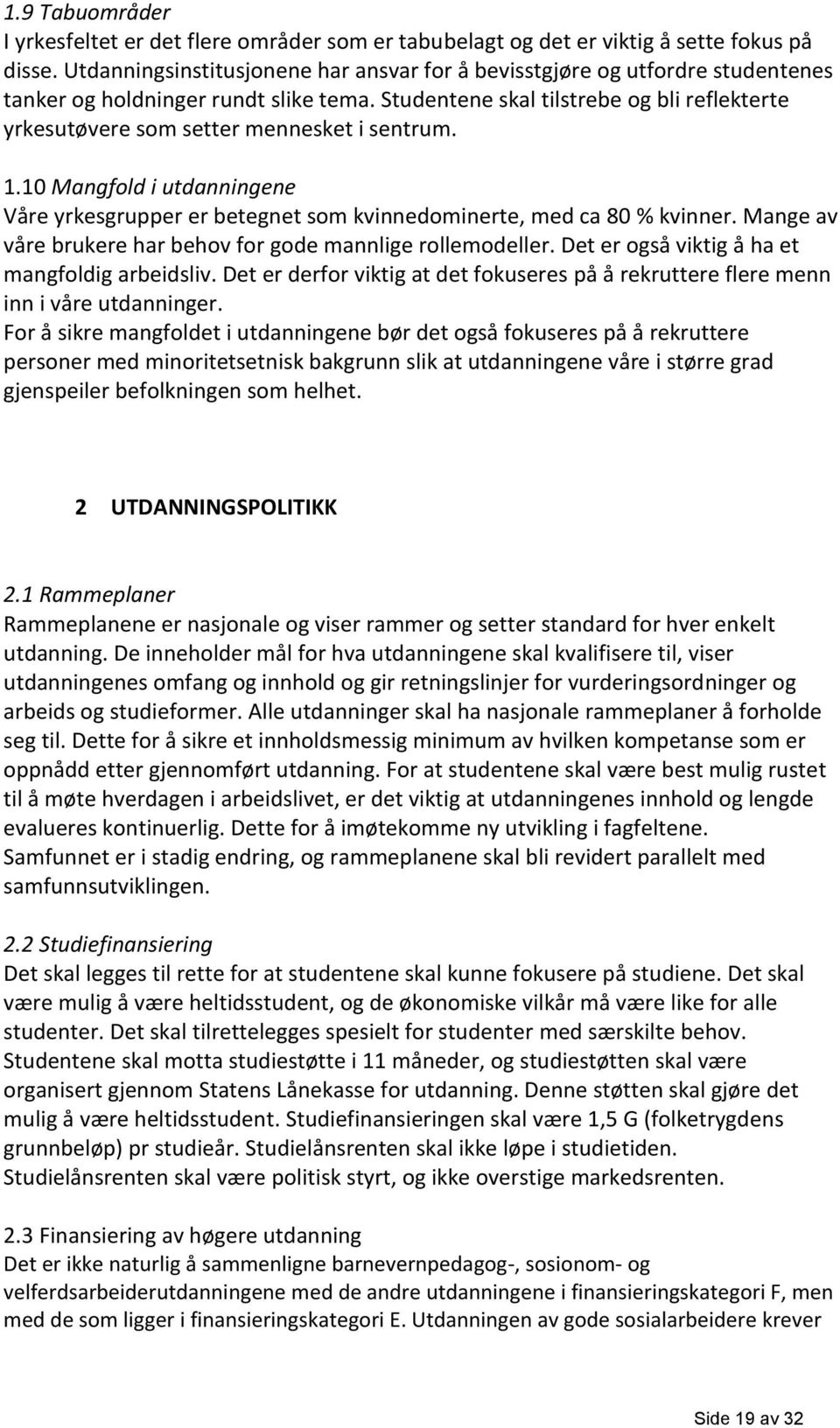 Studentene skal tilstrebe og bli reflekterte yrkesutøvere som setter mennesket i sentrum. 1.10 Mangfold i utdanningene Våre yrkesgrupper er betegnet som kvinnedominerte, med ca 80 % kvinner.