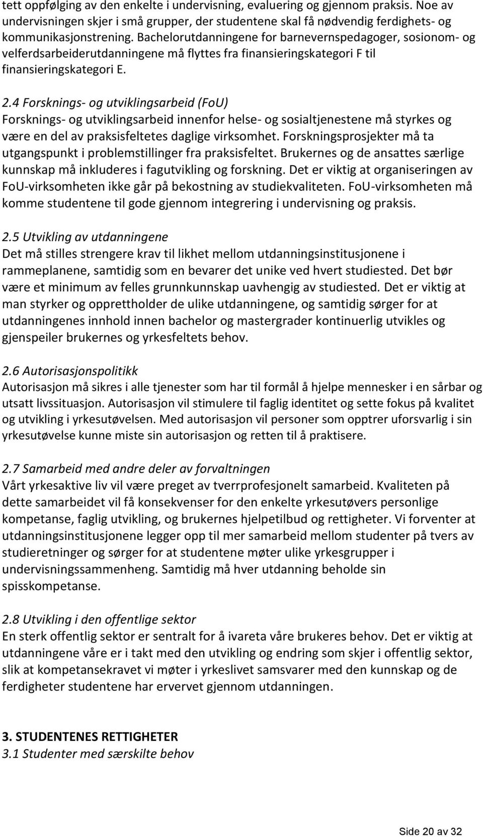 4 Forsknings- og utviklingsarbeid (FoU) Forsknings- og utviklingsarbeid innenfor helse- og sosialtjenestene må styrkes og være en del av praksisfeltetes daglige virksomhet.