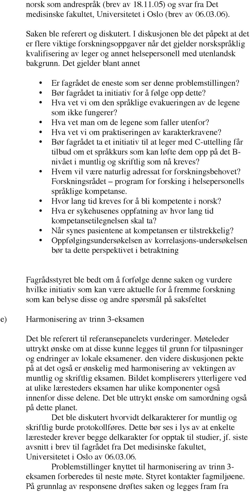 Det gjelder blant annet Er fagrådet de eneste som ser denne problemstillingen? Bør fagrådet ta initiativ for å følge opp dette? Hva vet vi om den språklige evakueringen av de legene som ikke fungerer?