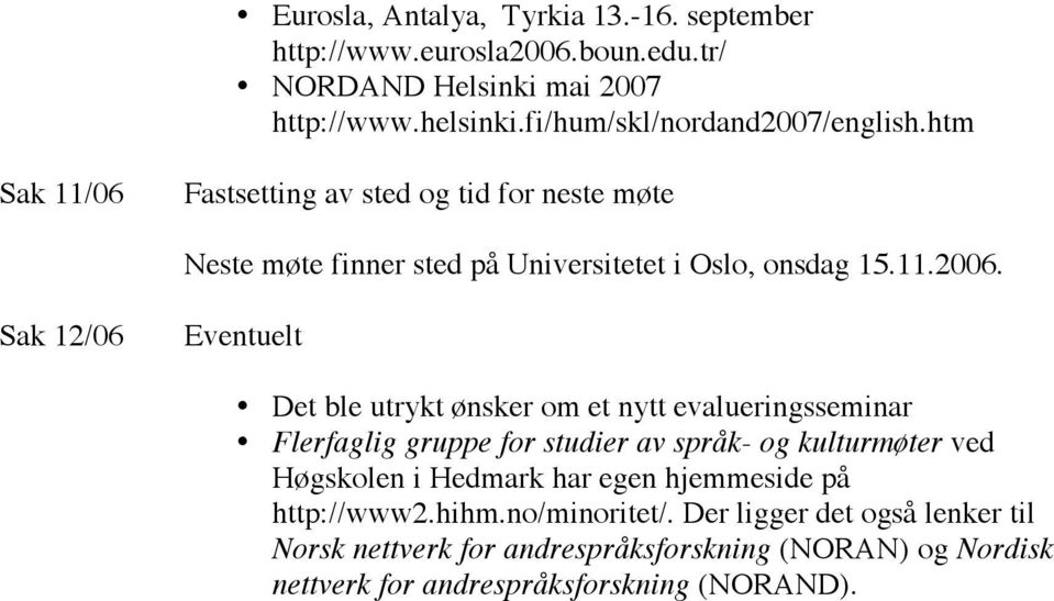 Sak 12/06 Eventuelt Det ble utrykt ønsker om et nytt evalueringsseminar Flerfaglig gruppe for studier av språk- og kulturmøter ved Høgskolen i Hedmark har