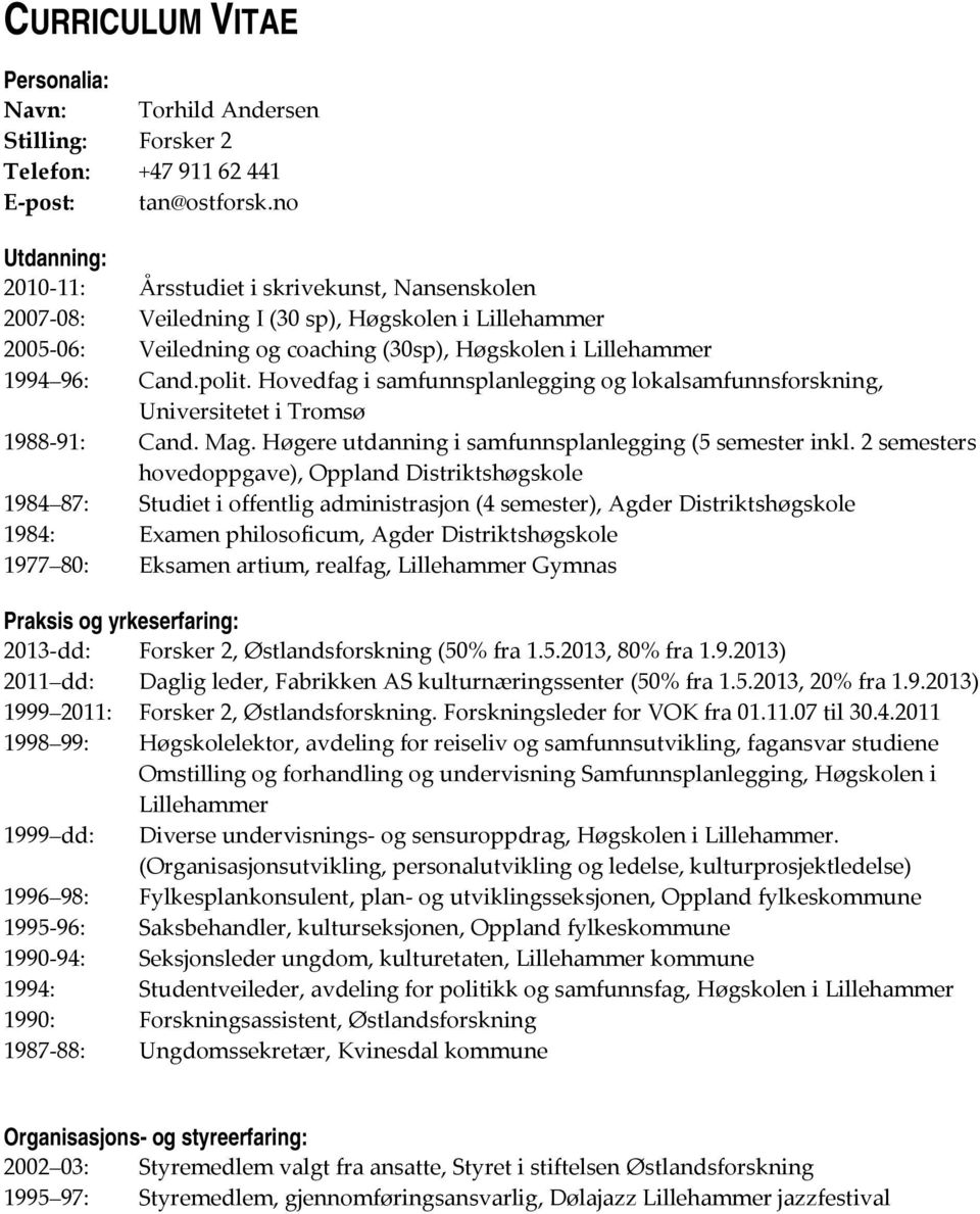 polit. Hovedfag i samfunnsplanlegging og lokalsamfunnsforskning, Universitetet i Tromsø 1988 91: Cand. Mag. Høgere utdanning i samfunnsplanlegging (5 semester inkl.