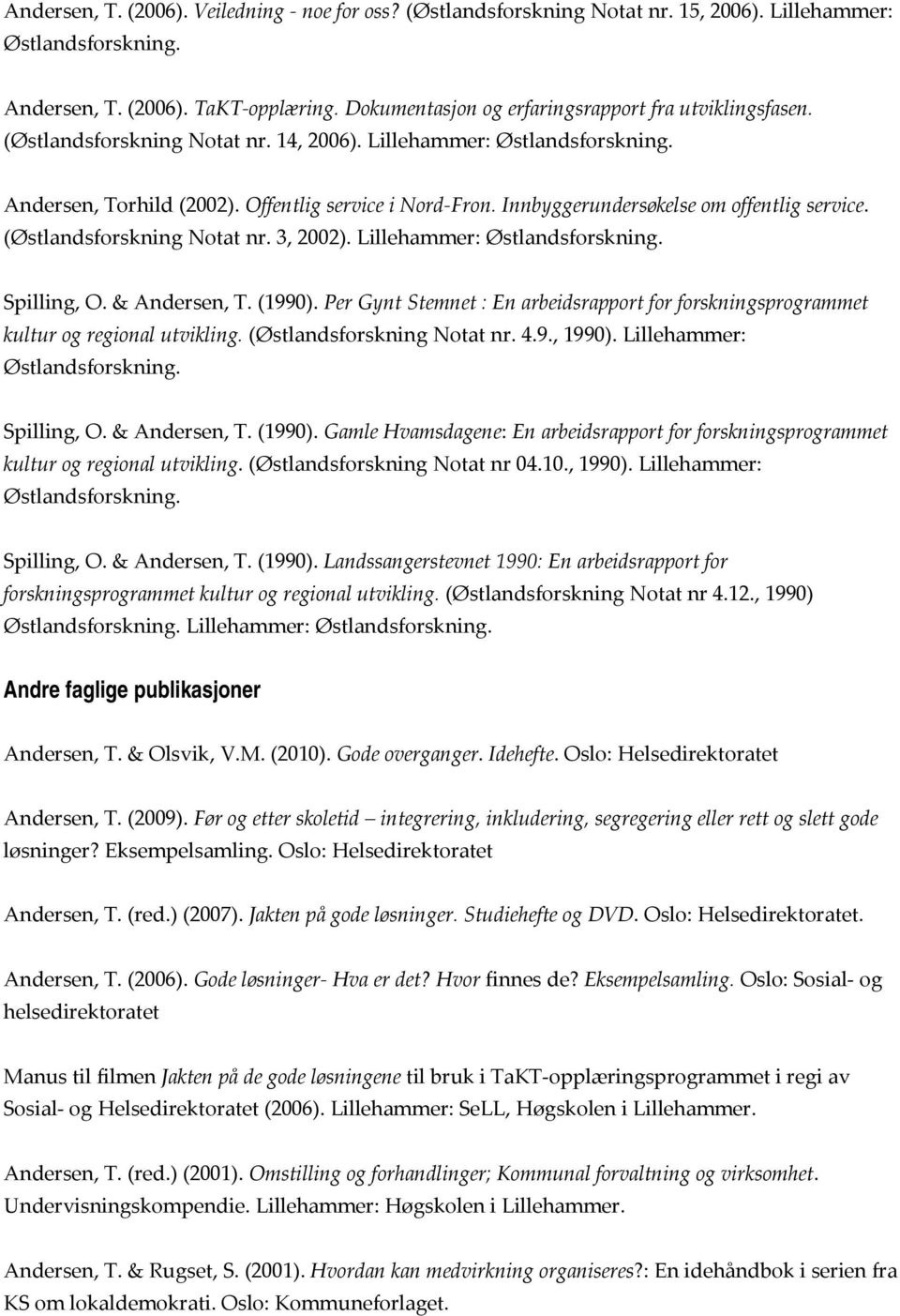 Lillehammer: Spilling, O. & Andersen, T. (1990). Per Gynt Stemnet : En arbeidsrapport for forskningsprogrammet kultur og regional utvikling. (Østlandsforskning Notat nr. 4.9., 1990).