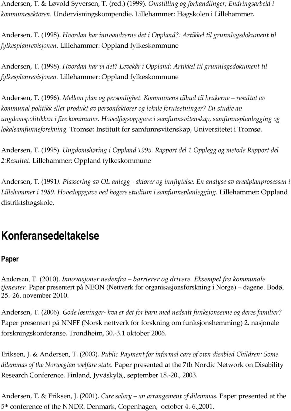 Levekår i Oppland: Artikkel til grunnlagsdokument til fylkesplanrevisjonen. Lillehammer: Oppland fylkeskommune Andersen, T. (1996). Mellom plan og personlighet.