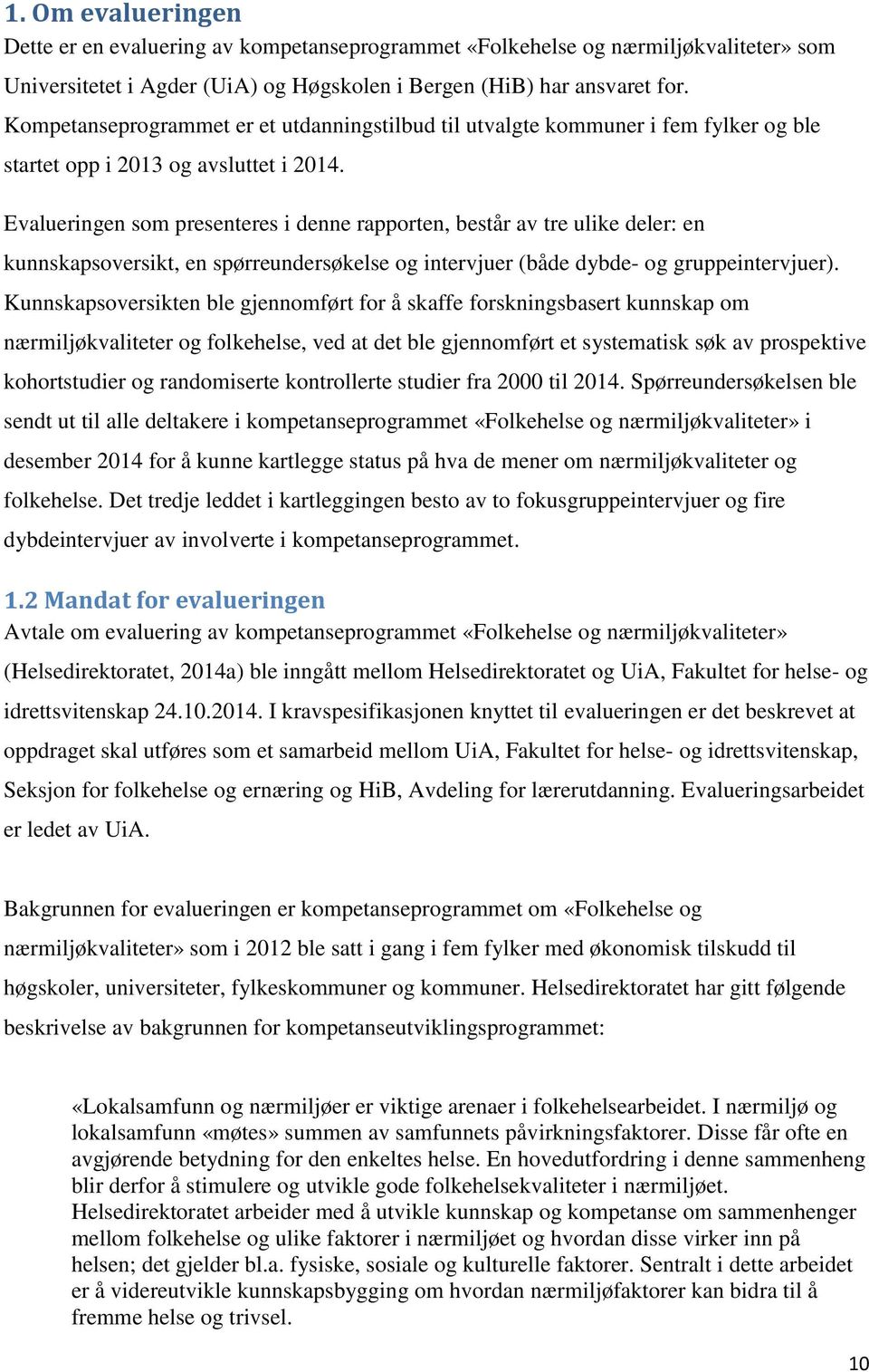 Evalueringen som presenteres i denne rapporten, består av tre ulike deler: en kunnskapsoversikt, en spørreundersøkelse og intervjuer (både dybde- og gruppeintervjuer).