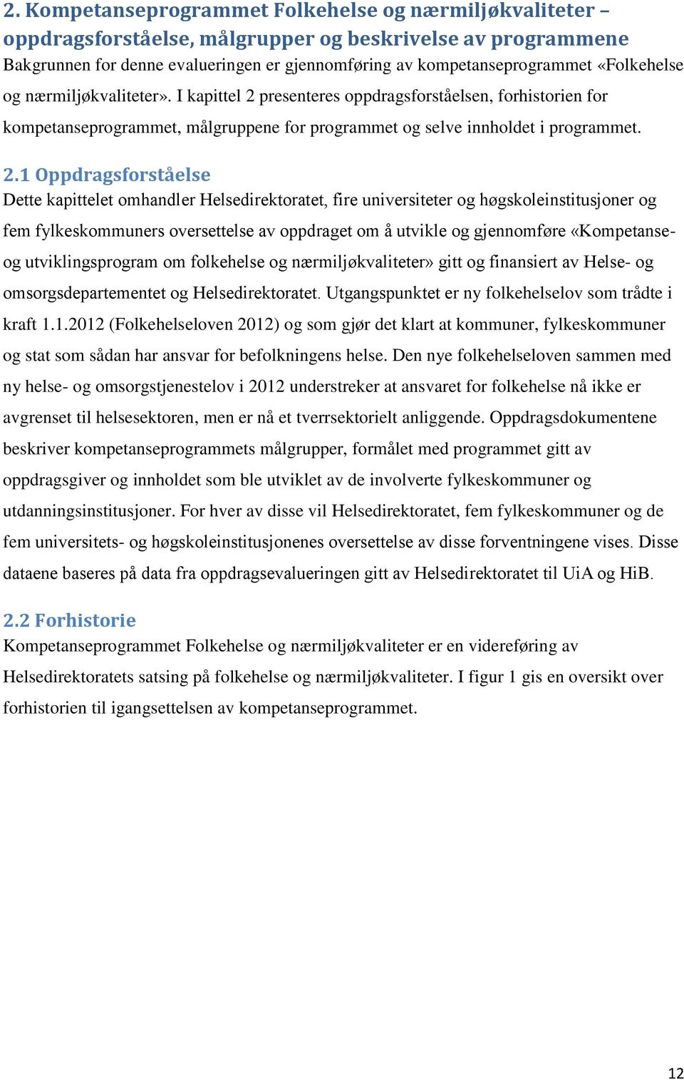 presenteres oppdragsforståelsen, forhistorien for kompetanseprogrammet, målgruppene for programmet og selve innholdet i programmet. 2.