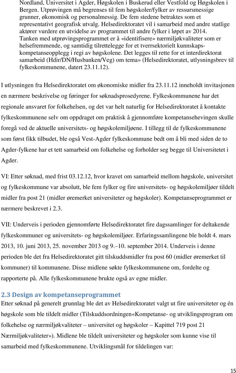 Tanken med utprøvingsprogrammet er å «identifisere» nærmiljøkvaliteter som er helsefremmende, og samtidig tilrettelegge for et tverrsektorielt kunnskapskompetanseopplegg i regi av høgskolene.