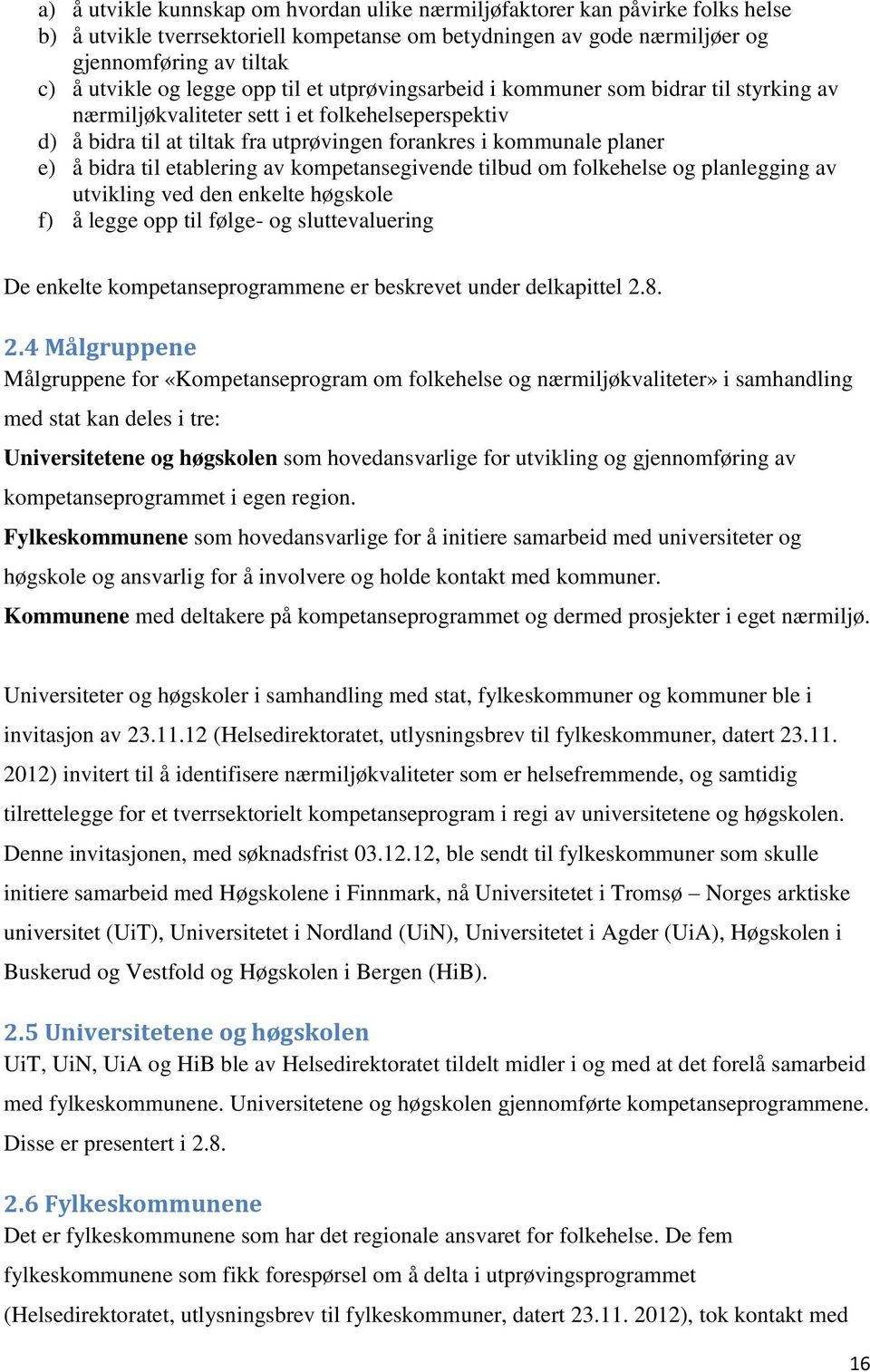 bidra til etablering av kompetansegivende tilbud om folkehelse og planlegging av utvikling ved den enkelte høgskole f) å legge opp til følge- og sluttevaluering De enkelte kompetanseprogrammene er