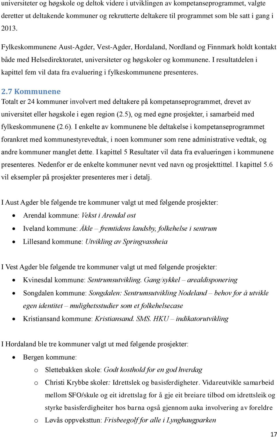 I resultatdelen i kapittel fem vil data fra evaluering i fylkeskommunene presenteres. 2.