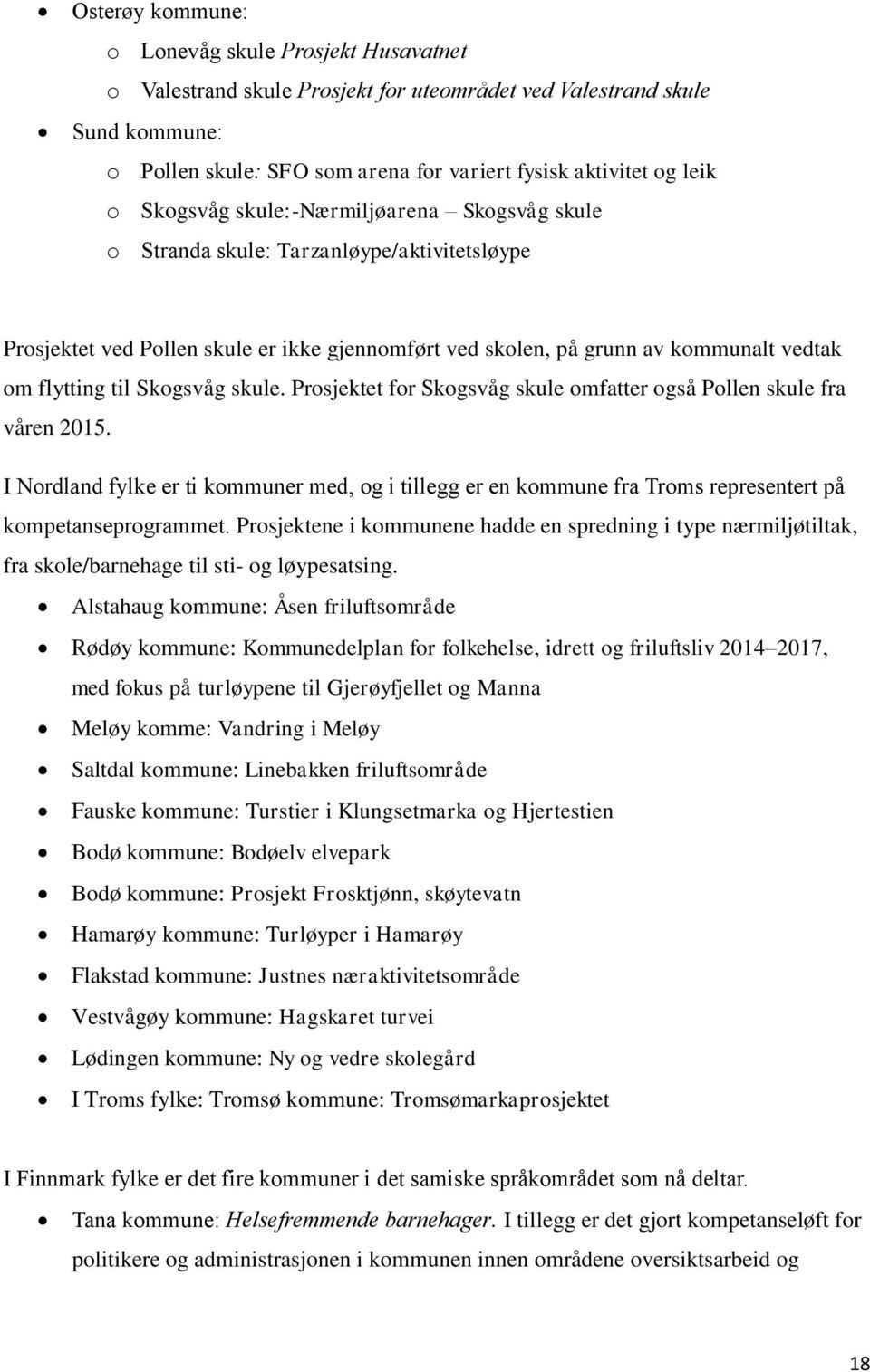 Skogsvåg skule. Prosjektet for Skogsvåg skule omfatter også Pollen skule fra våren 2015. I Nordland fylke er ti kommuner med, og i tillegg er en kommune fra Troms representert på kompetanseprogrammet.