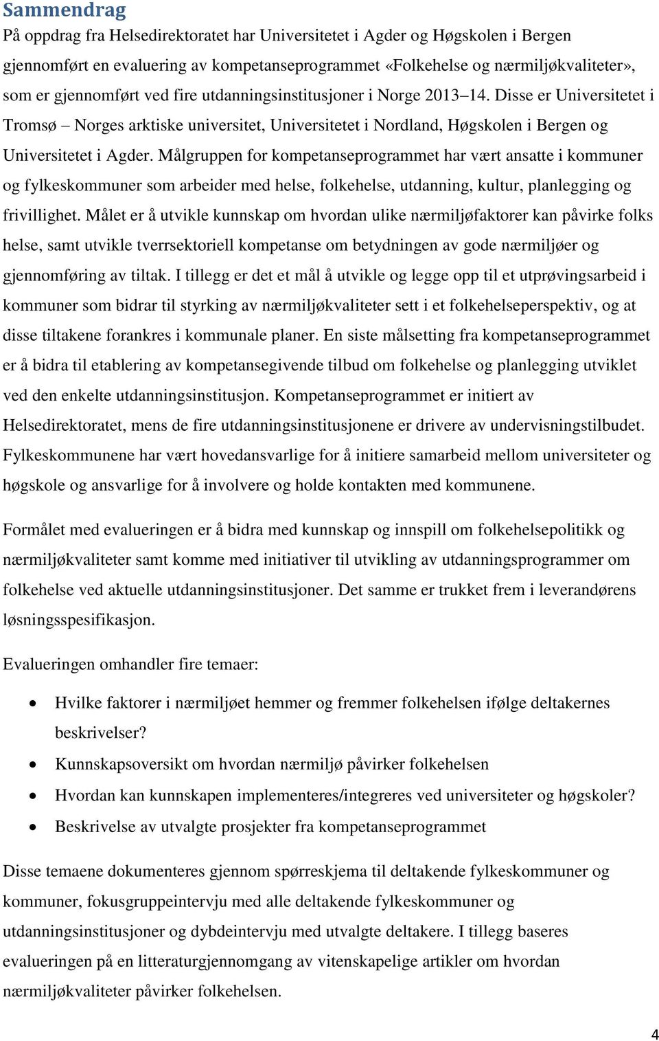 Målgruppen for kompetanseprogrammet har vært ansatte i kommuner og fylkeskommuner som arbeider med helse, folkehelse, utdanning, kultur, planlegging og frivillighet.