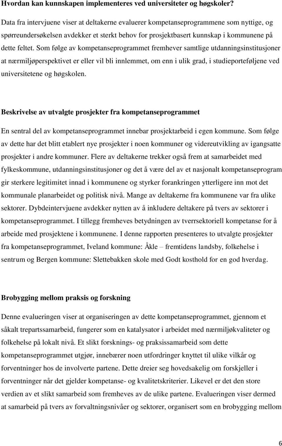 Som følge av kompetanseprogrammet fremhever samtlige utdanningsinstitusjoner at nærmiljøperspektivet er eller vil bli innlemmet, om enn i ulik grad, i studieporteføljene ved universitetene og