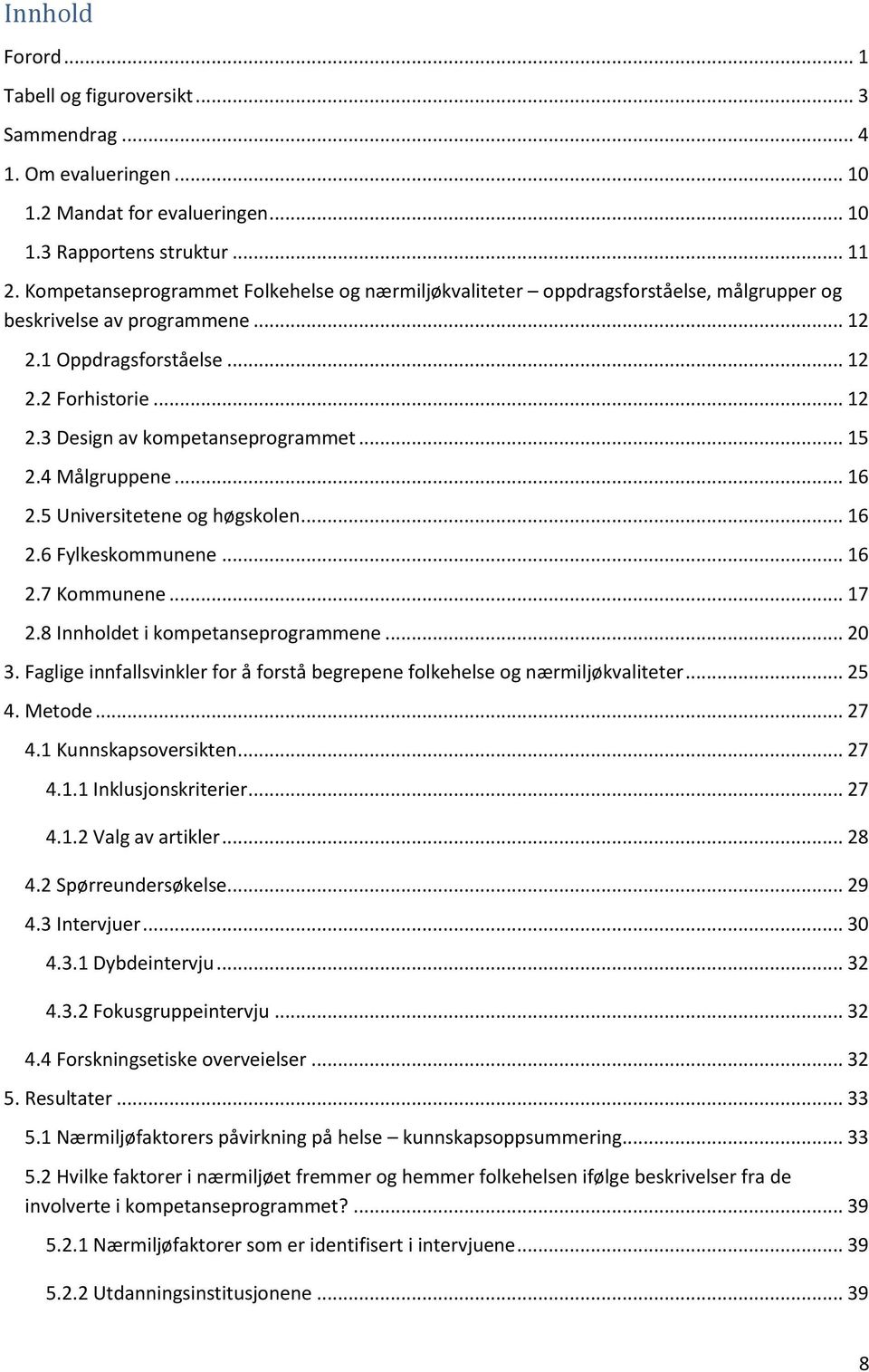 .. 15 2.4 Målgruppene... 16 2.5 Universitetene og høgskolen... 16 2.6 Fylkeskommunene... 16 2.7 Kommunene... 17 2.8 Innholdet i kompetanseprogrammene... 20 3.