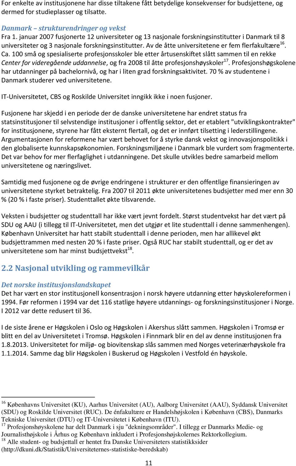 100 små og spesialiserte profesjonsskoler ble etter årtusenskiftet slått sammen til en rekke Center for videregående uddannelse, og fra 2008 til åtte profesjonshøyskoler 17.