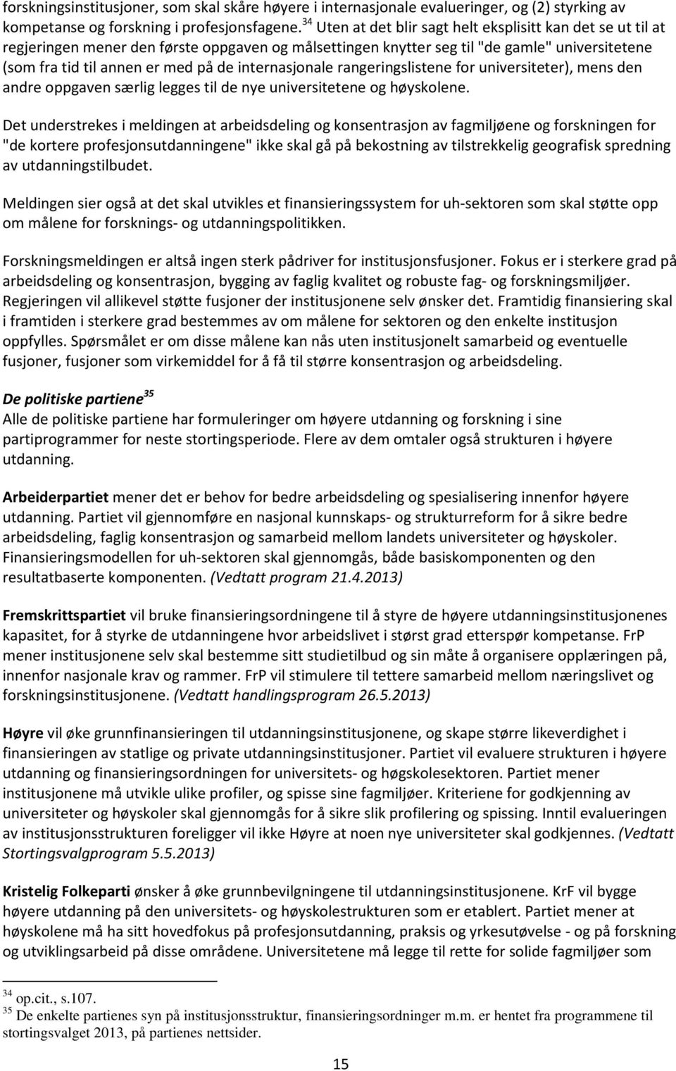 internasjonale rangeringslistene for universiteter), mens den andre oppgaven særlig legges til de nye universitetene og høyskolene.