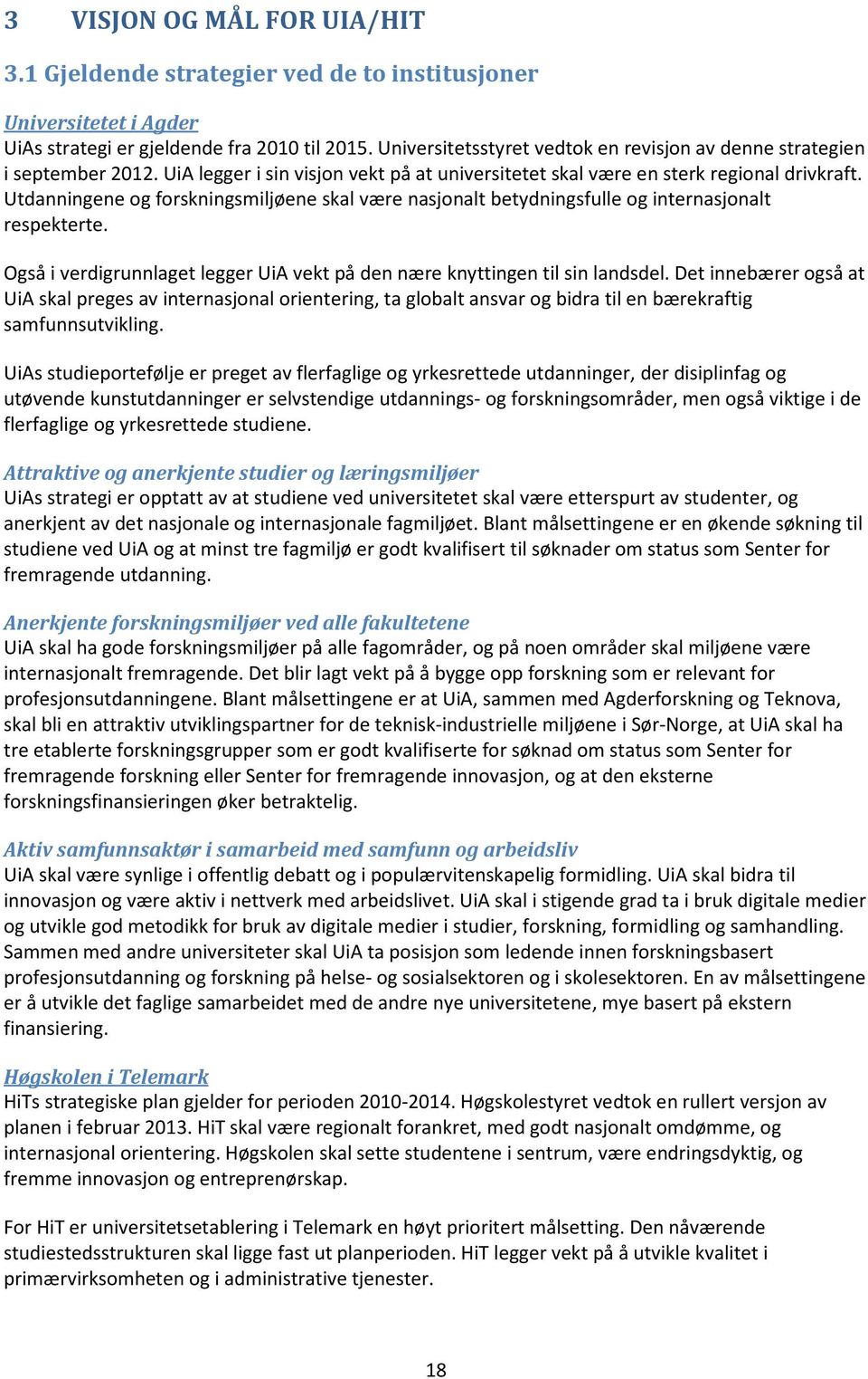 Utdanningene og forskningsmiljøene skal være nasjonalt betydningsfulle og internasjonalt respekterte. Også i verdigrunnlaget legger UiA vekt på den nære knyttingen til sin landsdel.