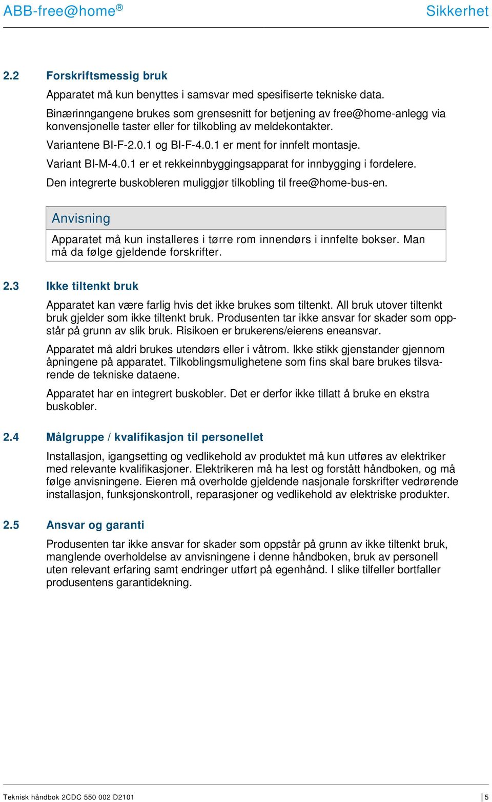 Variant BI-M-4.0.1 er et rekkeinnbyggingsapparat for innbygging i fordelere. Den integrerte buskobleren muliggjør tilkobling til free@home-bus-en.