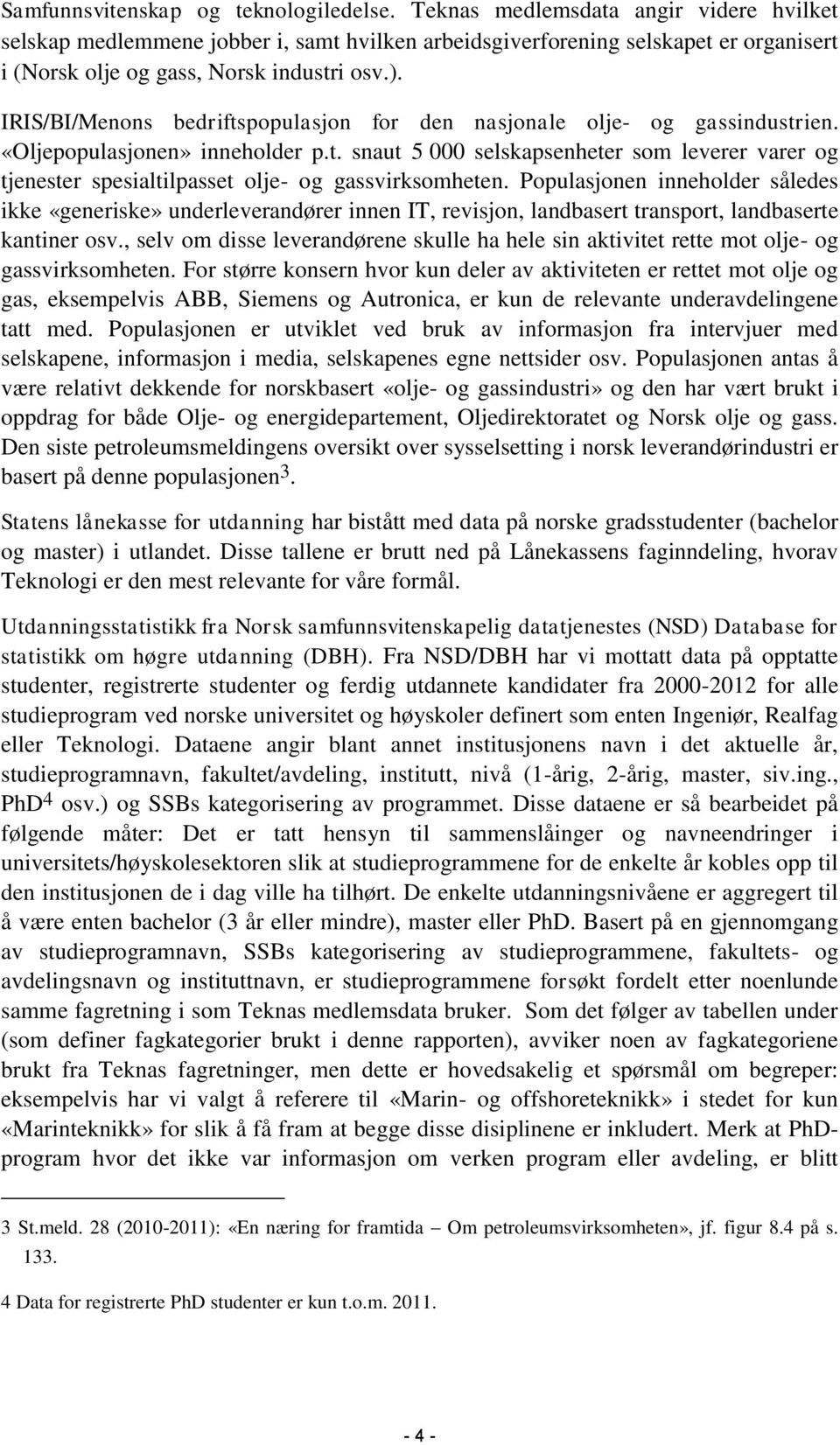 IRIS/BI/Menons bedriftspopulasjon for den nasjonale olje- og gassindustrien. «Oljepopulasjonen» inneholder p.t. snaut 5 selskapsenheter som leverer varer og tjenester spesialtilpasset olje- og gassvirksomheten.