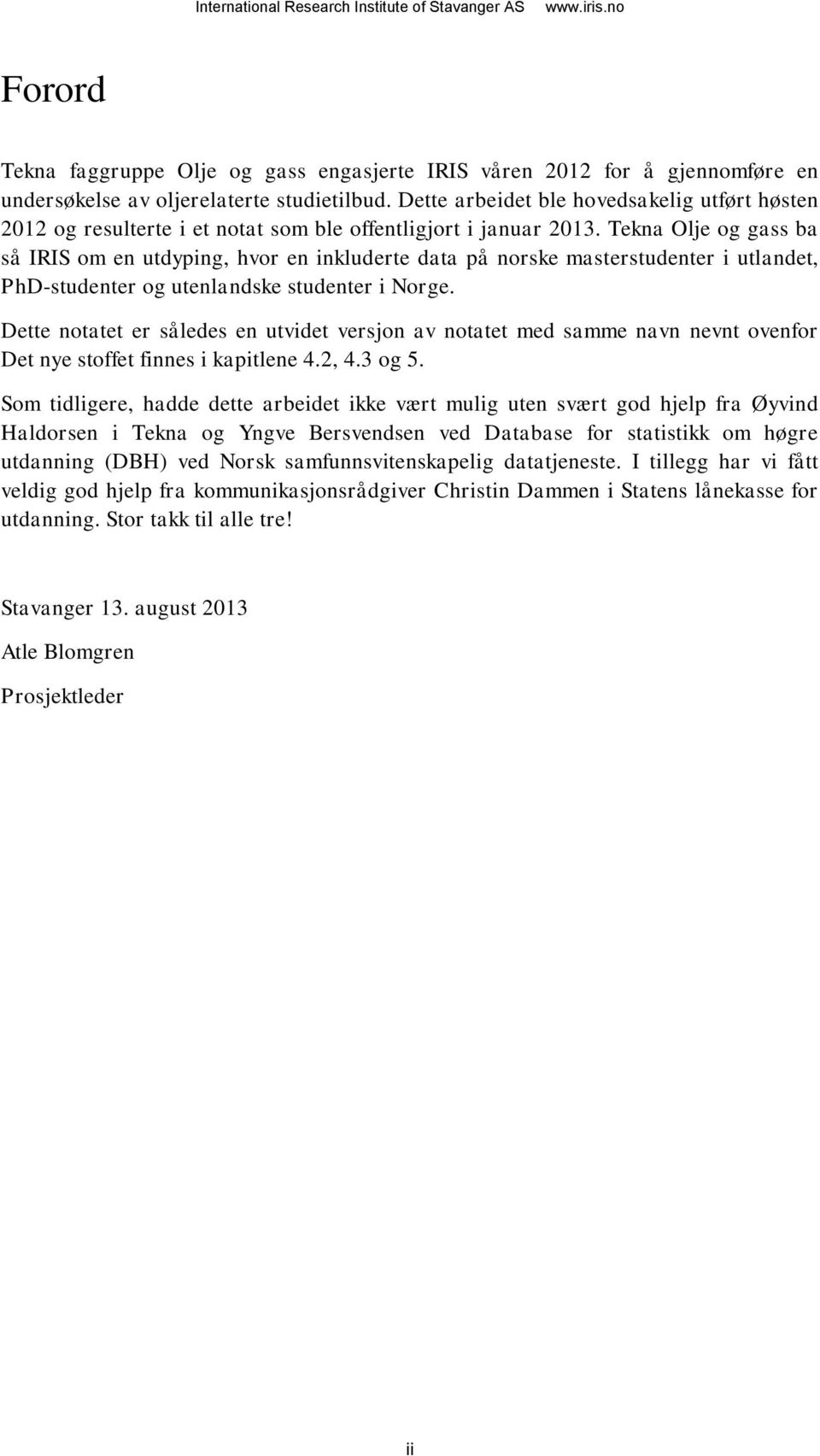 Tekna Olje og gass ba så IRIS om en utdyping, hvor en inkluderte data på norske masterstudenter i utlandet, PhD-studenter og utenlandske studenter i Norge.