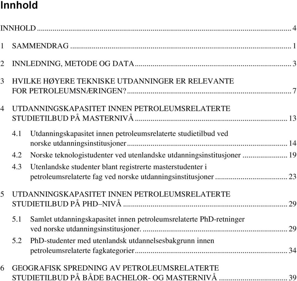 2 Norske teknologistudenter ved utenlandske utdanningsinstitusjoner... 19 4.3 Utenlandske studenter blant registrerte masterstudenter i petroleumsrelaterte fag ved norske utdanningsinstitusjoner.