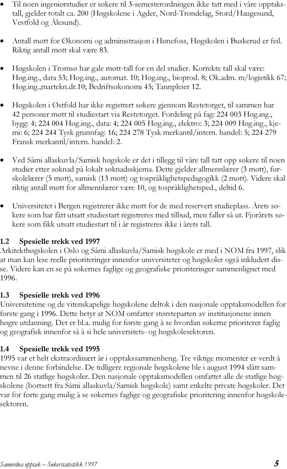 Korrekte tall skal være: Høg.ing., data 53; Høg.ing., automat. 10; Høg.ing., bioprod. 8; Øk.adm. m/logistikk 67; Høg.ing.,martekn.dr.10; Bedriftsøkonomi 45; Tannpleier 12.