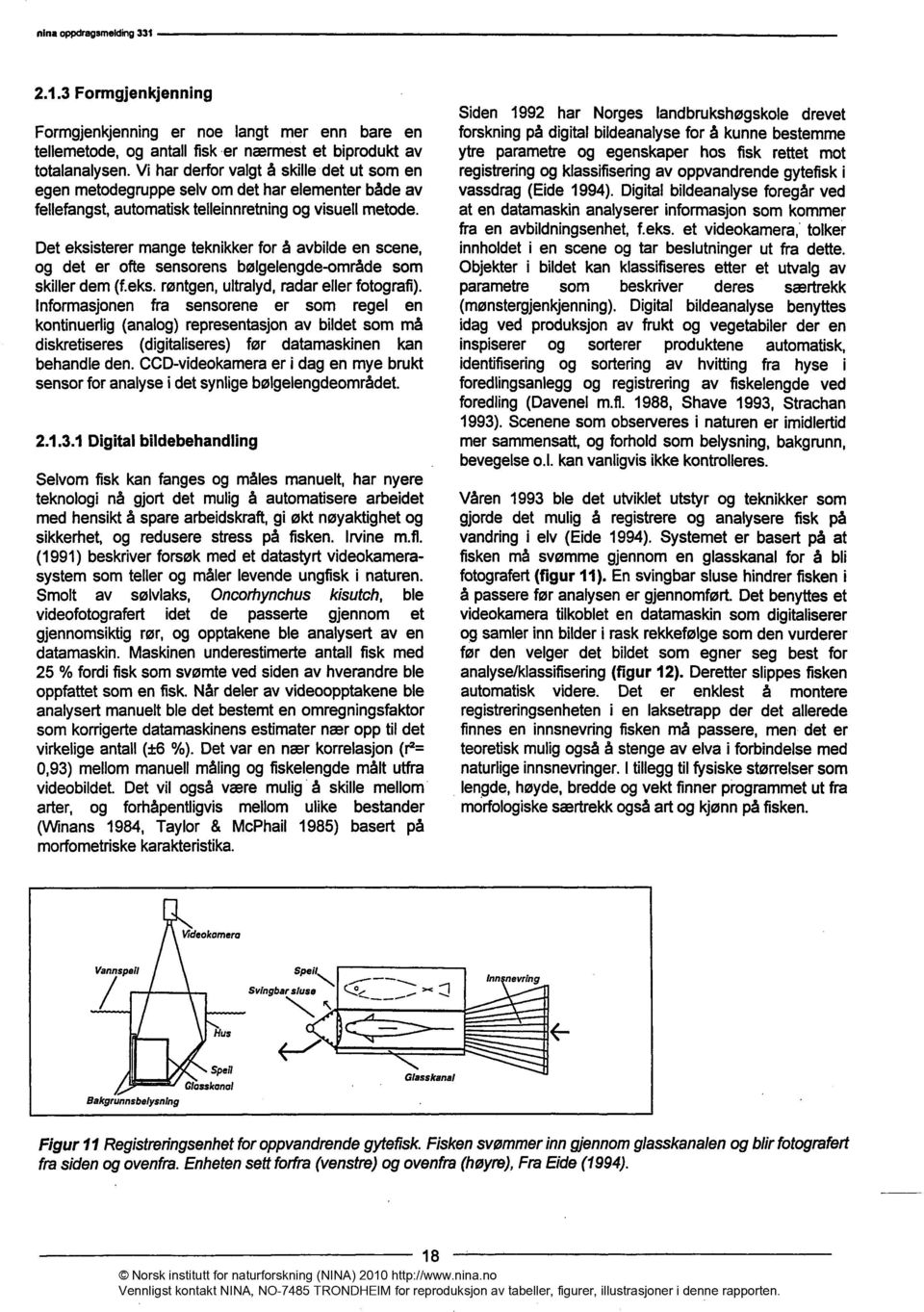 Det eksisterer mange teknikker for å avbilde en scene, og det er ofte sensorens bølgelengde-område som skiller dem (f.eks. røntgen, ultralyd, radar eller fotografi).