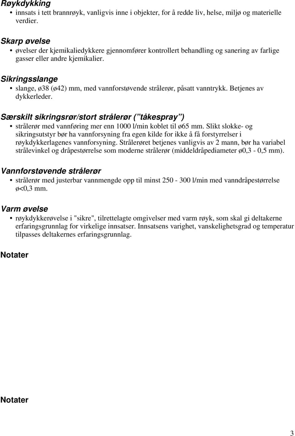 Sikringsslange slange, ø38 (ø42) mm, med vannforstøvende strålerør, påsatt vanntrykk. Betjenes av dykkerleder.