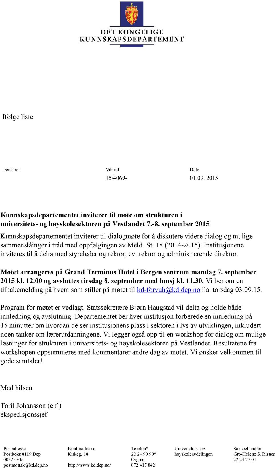 Institusjonene inviteres til å delta med styreleder og rektor, ev. rektor og administrerende direktør. Møtet arrangeres på Grand Terminus Hotel i Bergen sentrum mandag 7. september 2015 kl. 12.