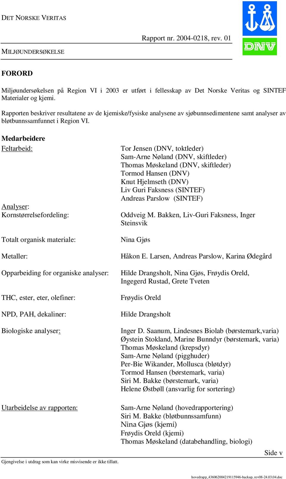 Medarbeidere Feltarbeid: Analyser: Kornstørrelsefordeling: Totalt organisk materiale: Metaller: Opparbeiding for organiske analyser: THC, ester, eter, olefiner: NPD, PAH, dekaliner: Biologiske