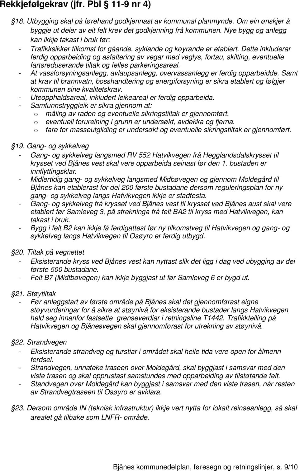 Dette inkluderar ferdig opparbeiding og asfaltering av vegar med veglys, fortau, skilting, eventuelle fartsreduserande tiltak og felles parkeringsareal.