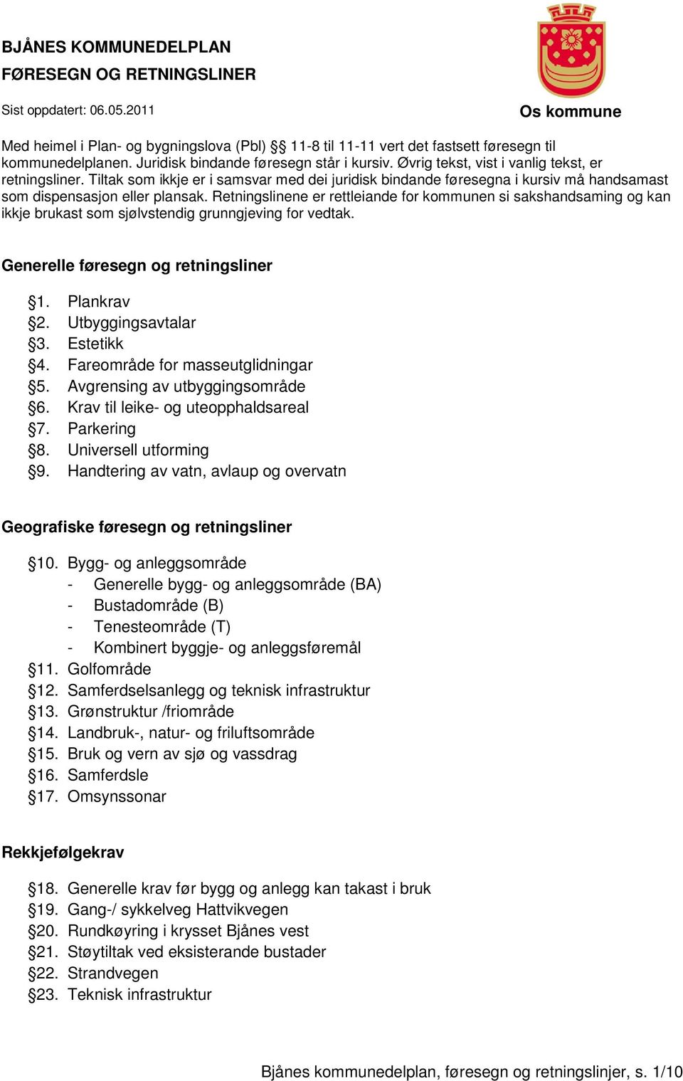 Tiltak som ikkje er i samsvar med dei juridisk bindande føresegna i kursiv må handsamast som dispensasjon eller plansak.